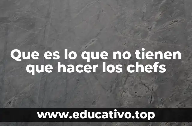 Que es lo que no tienen que hacer los chefs