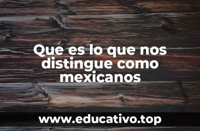 Que es lo que nos distingue como mexicanos