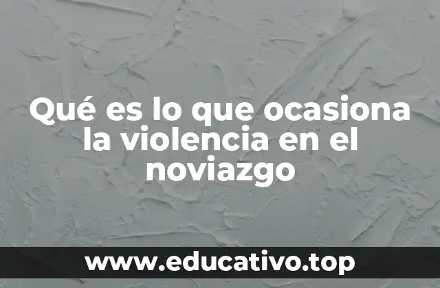 Qué es lo que ocasiona la violencia en el noviazgo