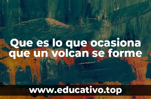 Que es lo que ocasiona que un volcan se forme