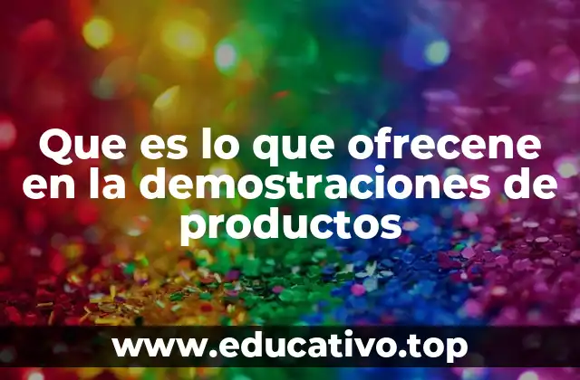 Que es lo que ofrecene en la demostraciones de productos