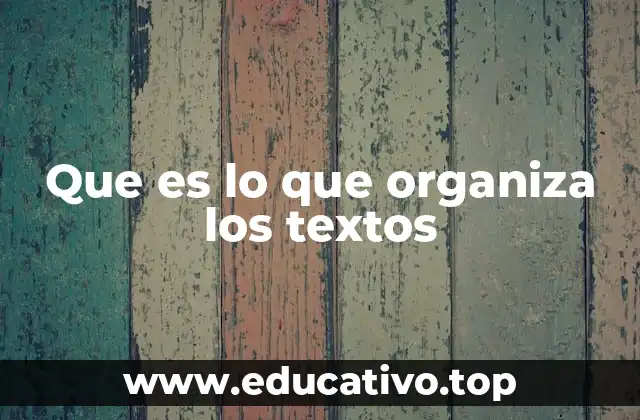 Cómo se estructuran los textos para facilitar su comprensión