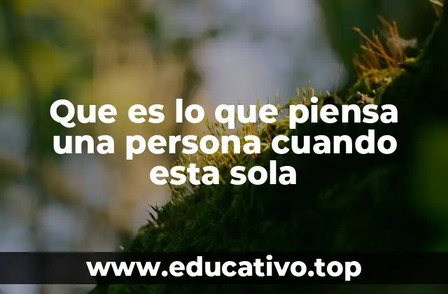 Que es lo que piensa una persona cuando esta sola