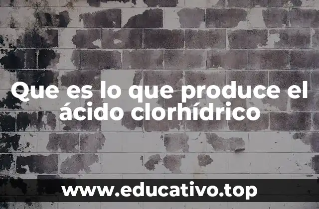 Que es lo que produce el ácido clorhídrico