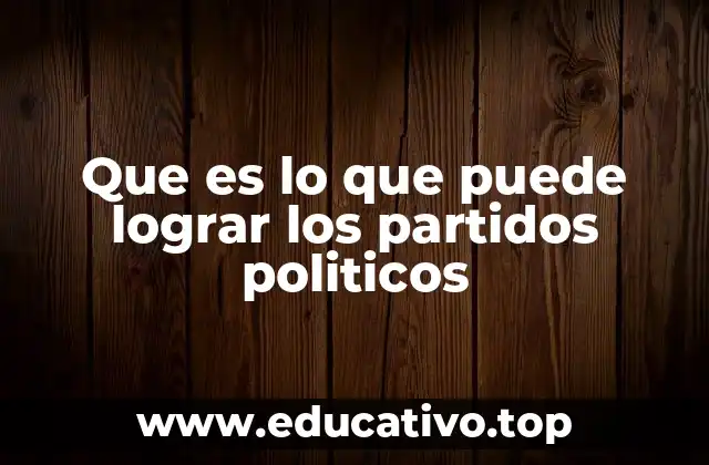 Que es lo que puede lograr los partidos politicos