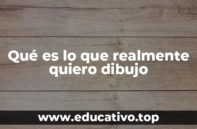 Qué es lo que realmente quiero dibujo