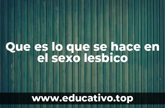 Que es lo que se hace en el sexo lesbico