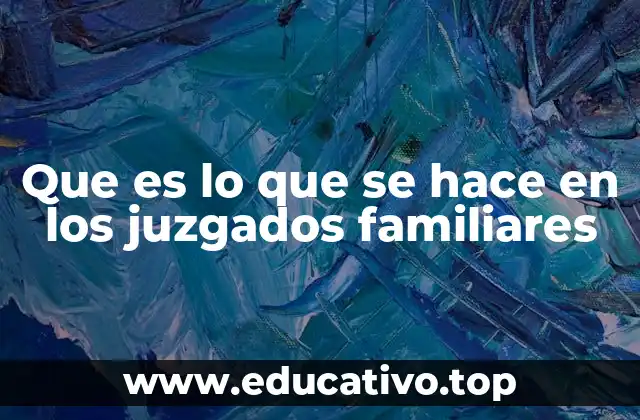 Que es lo que se hace en los juzgados familiares