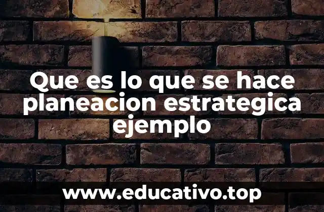 Que es lo que se hace planeacion estrategica ejemplo