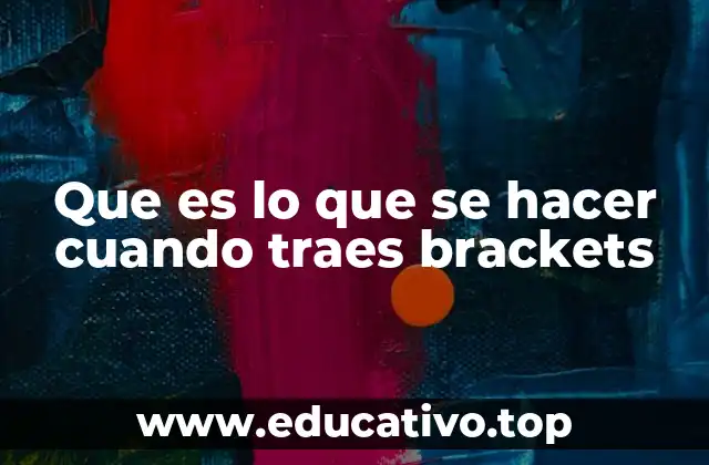 Que es lo que se hacer cuando traes brackets
