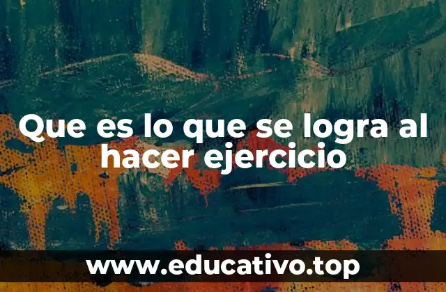Que es lo que se logra al hacer ejercicio