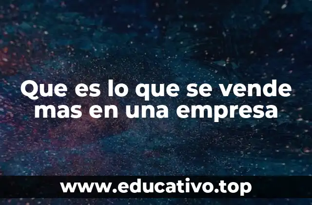 La importancia de entender el producto más vendido sin mencionarlo directamente