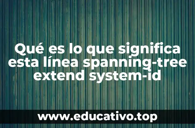 Qué es lo que significa esta línea spanning-tree extend system-id