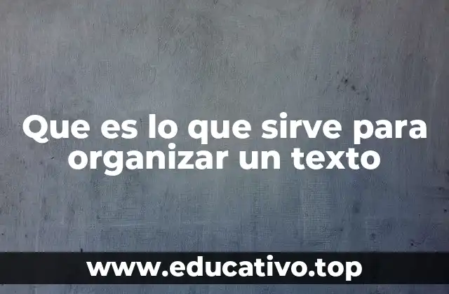Que es lo que sirve para organizar un texto