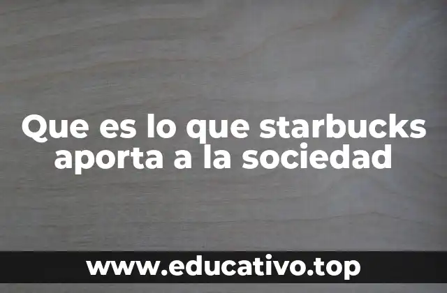 Que es lo que starbucks aporta a la sociedad