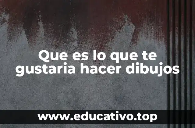 Que es lo que te gustaria hacer dibujos