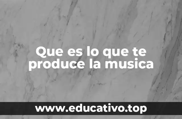 Que es lo que te produce la musica