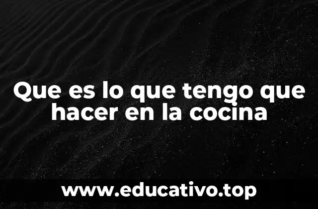 Que es lo que tengo que hacer en la cocina
