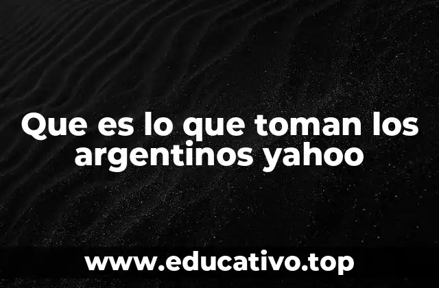 Que es lo que toman los argentinos yahoo