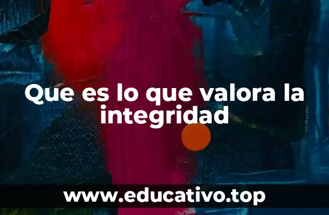 Que es lo que valora la integridad
