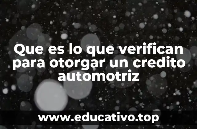 Que es lo que verifican para otorgar un credito automotriz