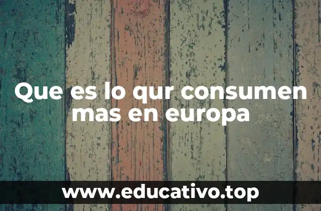 Que es lo qur consumen mas en europa