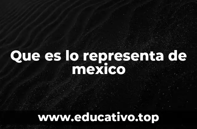 Que es lo representa de mexico