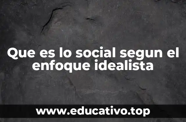 Que es lo social segun el enfoque idealista