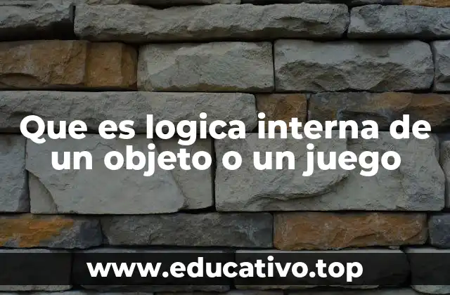 Que es logica interna de un objeto o un juego
