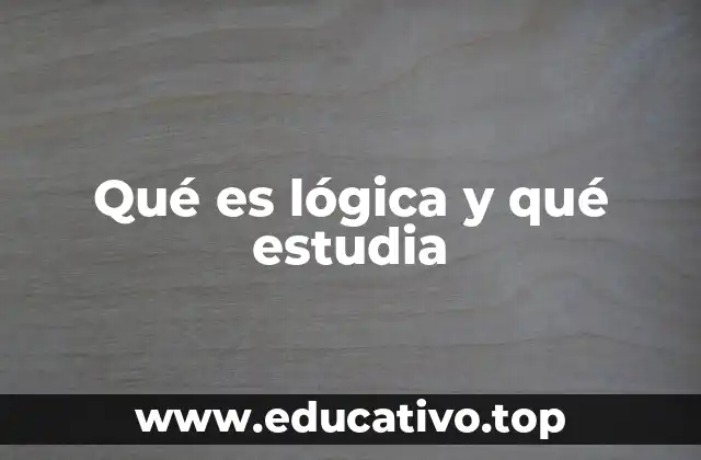 Qué es lógica y qué estudia