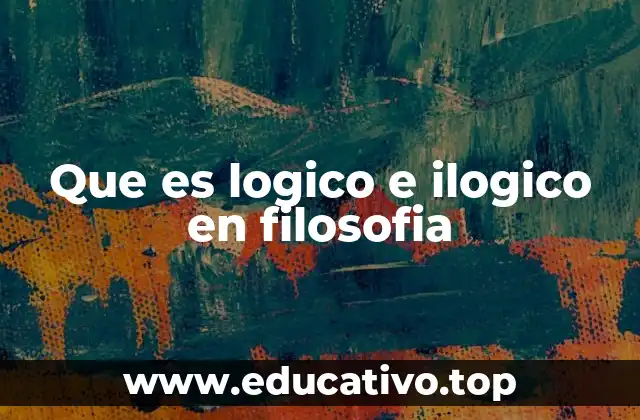 Que es logico e ilogico en filosofia