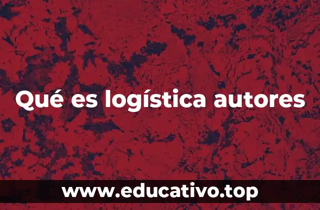 Qué es logística autores
