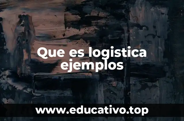 Que es logistica ejemplos