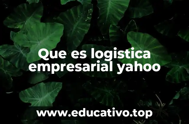 Que es logistica empresarial yahoo