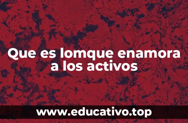 Que es lomque enamora a los activos