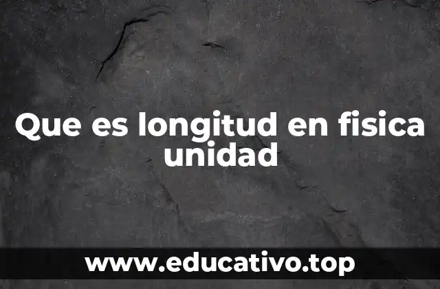 Que es longitud en fisica unidad
