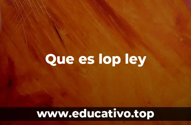 Que es lop ley