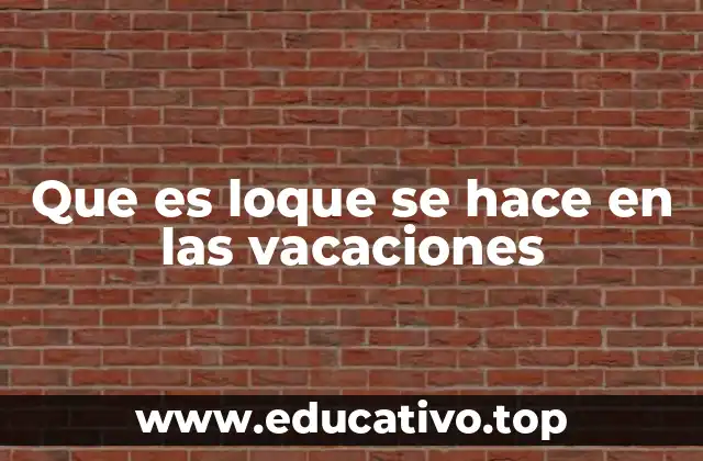 Que es loque se hace en las vacaciones