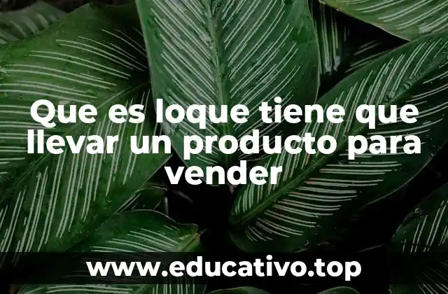 Que es loque tiene que llevar un producto para vender