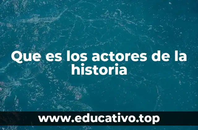 Que es los actores de la historia