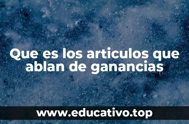 Que es los articulos que ablan de ganancias