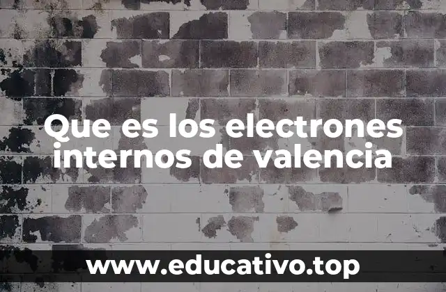 Que es los electrones internos de valencia