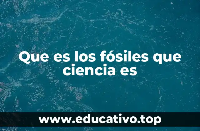 Que es los fósiles que ciencia es