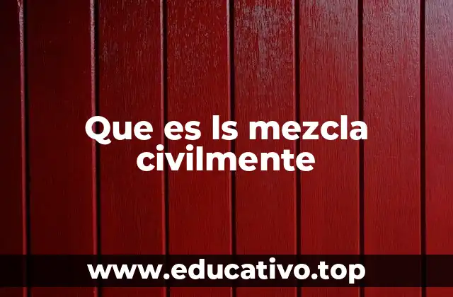 Que es ls mezcla civilmente