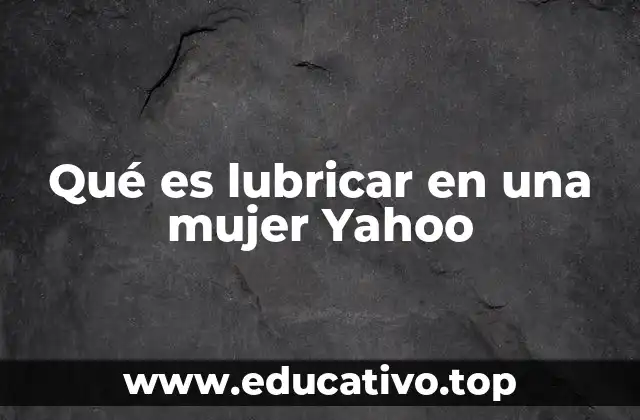Qué es lubricar en una mujer Yahoo