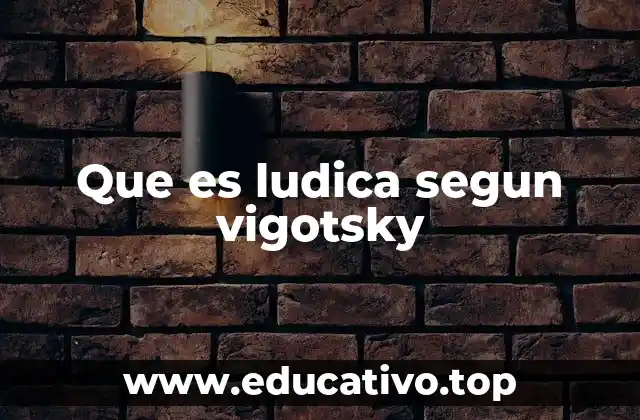 Que es ludica segun vigotsky