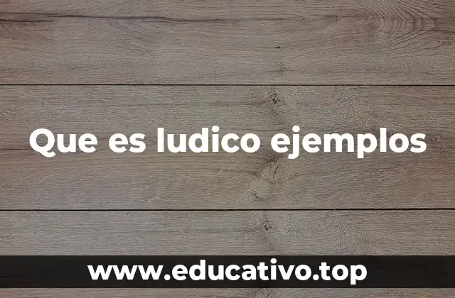 Que es ludico ejemplos