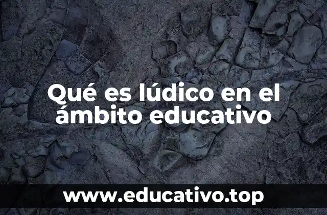 Qué es lúdico en el ámbito educativo