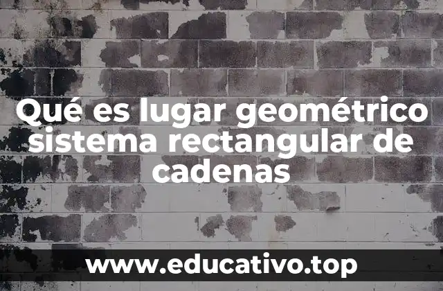 Qué es lugar geométrico sistema rectangular de cadenas