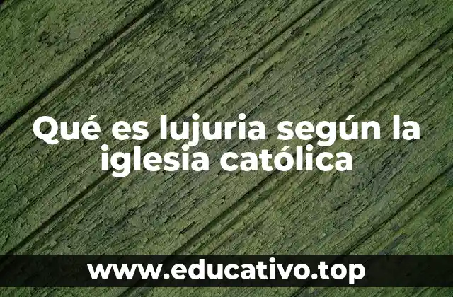 Qué es lujuria según la iglesia católica